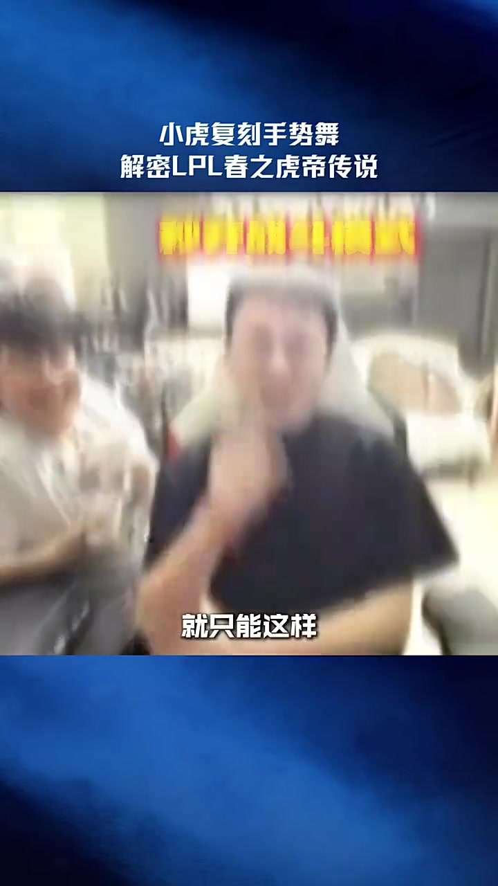 【万博电竞】LPL整活：小虎复刻手势舞，解密春之虎帝传说